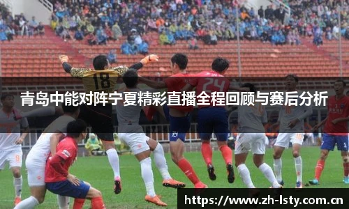 青岛中能对阵宁夏精彩直播全程回顾与赛后分析